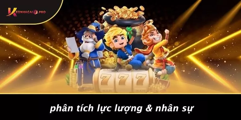 Phân Tích Lực Lượng & Nhân Sự