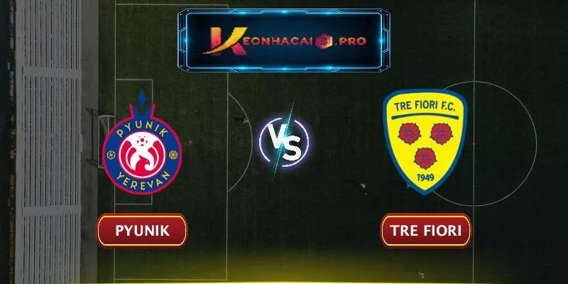 SOI KÈO PYUNIK VS TRE FIORI: BÍ KÍP CHỌN KÈO CHUẨN NGÀY 27/06/2024