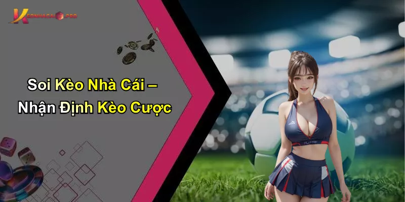 Soi Kèo Nhà Cái – Nhận Định Kèo Cược
