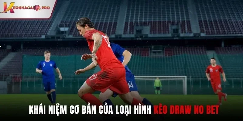 Khái niệm cơ bản của loại hình kèo Draw No Bet